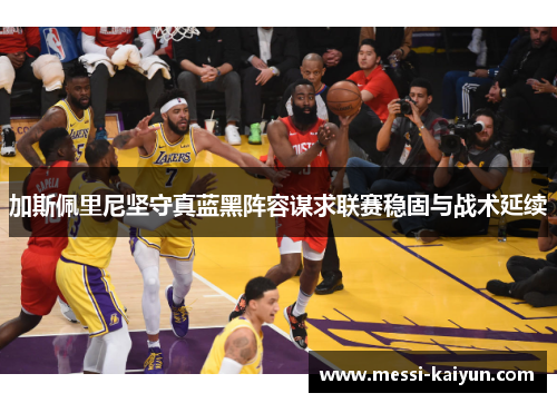 加斯佩里尼坚守真蓝黑阵容谋求联赛稳固与战术延续