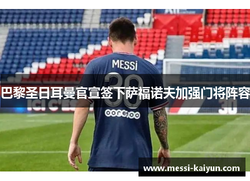 巴黎圣日耳曼官宣签下萨福诺夫加强门将阵容